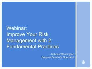 Webinar:
Improve Your Risk
Management with 2
Fundamental Practices
Anthony Washington
Seapine Solutions Specialist
 