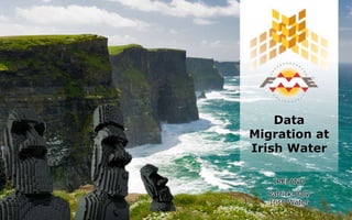 Data
Migration at
Irish Water
IRELAND
Patrick Daly
Irish Water
 