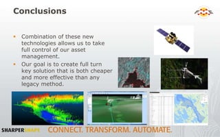 Conclusions
 Combination of these new
technologies allows us to take
full control of our asset
management.
 Our goal is to create full turn
key solution that is both cheaper
and more effective than any
legacy method.
 