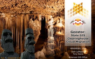 Geostor:
State GIS
Clearinghouse
Cloud Migration
ARKANSAS, USA
Seth LeMaster
Tony Davis
Arkansas GIS OfficePhoto by Chriseast18/ CC BY
 