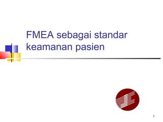 1
FMEA sebagai standar
keamanan pasien
 