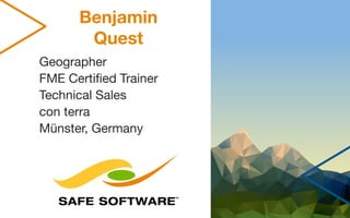 Benjamin
Quest
Geographer
FME Certified Trainer
Technical Sales
con terra
Münster, Germany
 
