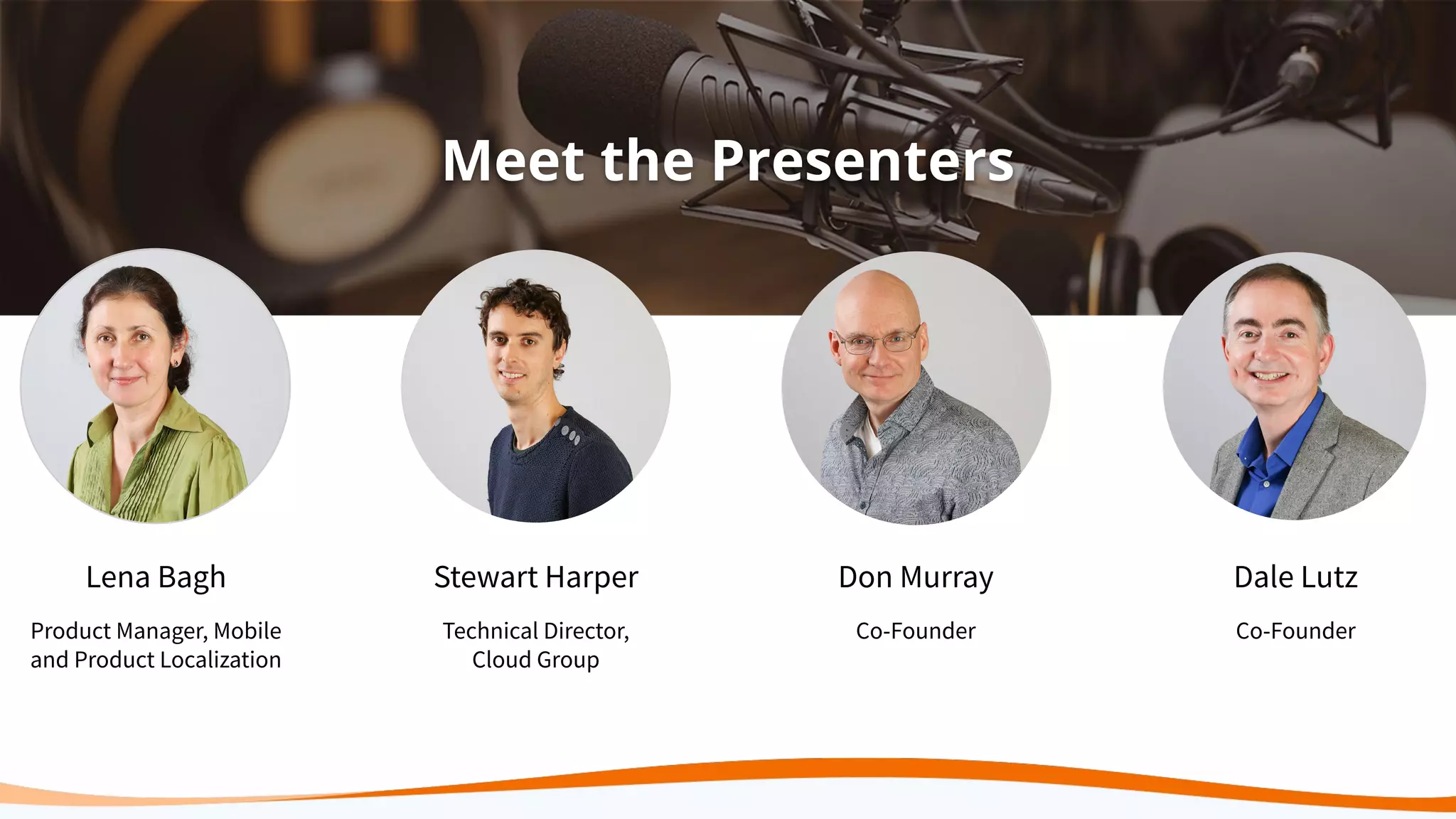 Meet the Presenters
Lena Bagh
Product Manager, Mobile
and Product Localization
Stewart Harper
Technical Director,
Cloud Group
Don Murray
Co-Founder
Dale Lutz
Co-Founder
 