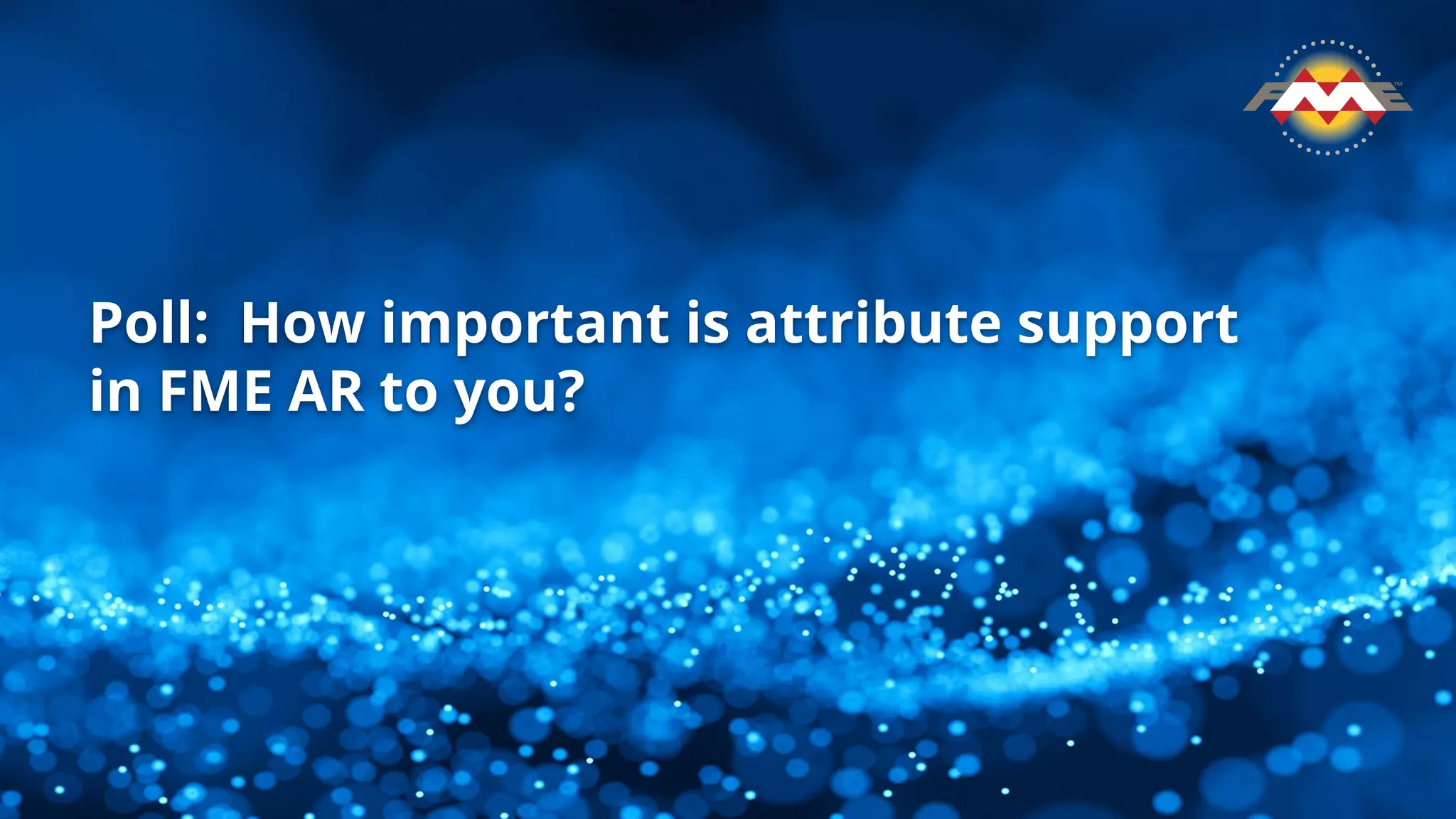 Poll: How important is attribute support
in FME AR to you?
 