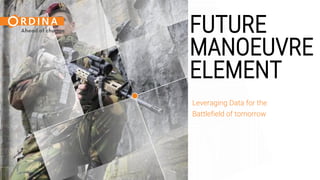 Leveraging Data for the
Battlefield of tomorrow
FUTURE
MANOEUVRE
ELEMENT
 