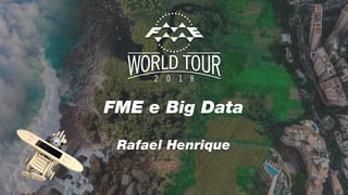 FME e Big Data
Rafael Henrique
 