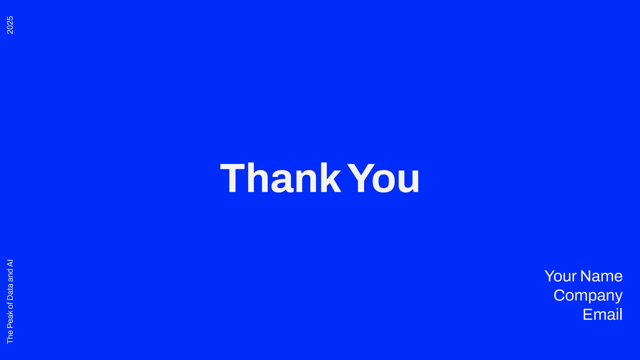 2025
The
Peak
of
Data
and
AI
ThankYou
Your Name
Company
Email
 