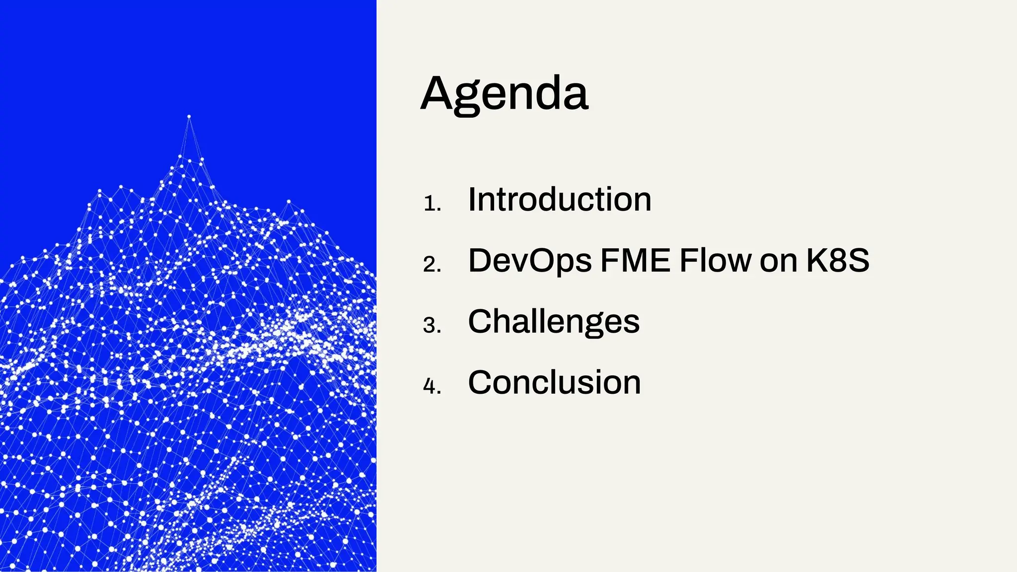 1. Introduction
2. DevOps FME Flow on K8S
3. Challenges
4. Conclusion
Agenda
 