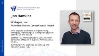 FME
User
Conference
20
22
Jon Hawkins
GIS Project Lead
Waterford City and County Council, Ireland
Over 20 years’ experience of implementing,
managing, and utilising GIS in the public sector in
both the UK and Ireland.
Certiﬁed FME Professional since 2013. Recently
completed a Masters in Business Administration
(eMBA).
Swimming in the sea helps me come up with
new ways to use FME.
 