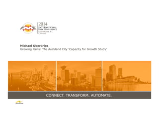 CONNECT. TRANSFORM. AUTOMATE.
Michael Oberdries
Growing Pains: The Auckland City ‘Capacity for Growth Study’
 