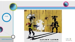 SLOW Networking
CASE
 