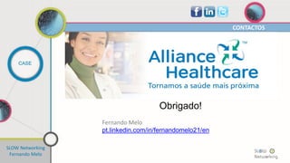 CONTACTOS
CASE
SLOW Networking
Fernando Melo
Fernando Melo
pt.linkedin.com/in/fernandomelo21/en
Obrigado!
 