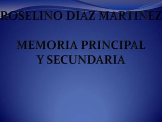 ROSELINO DIAZ MARTINEZ MEMORIA PRINCIPAL Y SECUNDARIA 