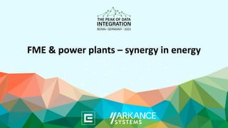 FME & power plants – synergy in energy
 
