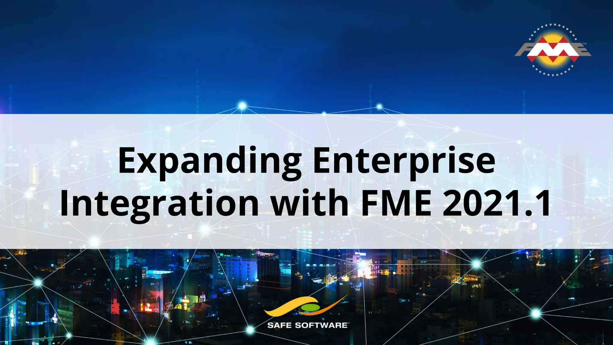 Expanding Enterprise
Integration with FME 2021.1
 