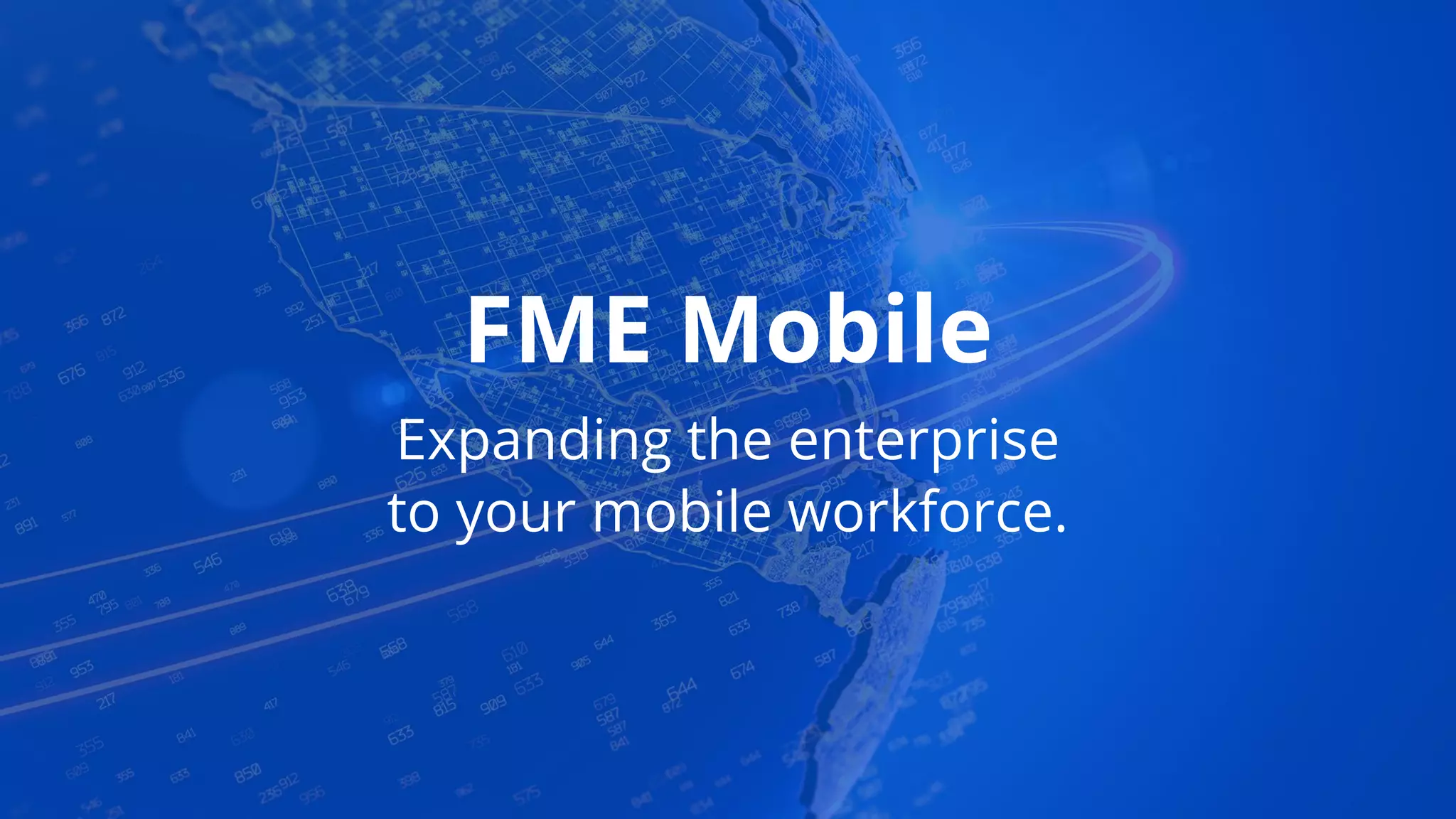 FME Mobile
Expanding the enterprise
to your mobile workforce.
 