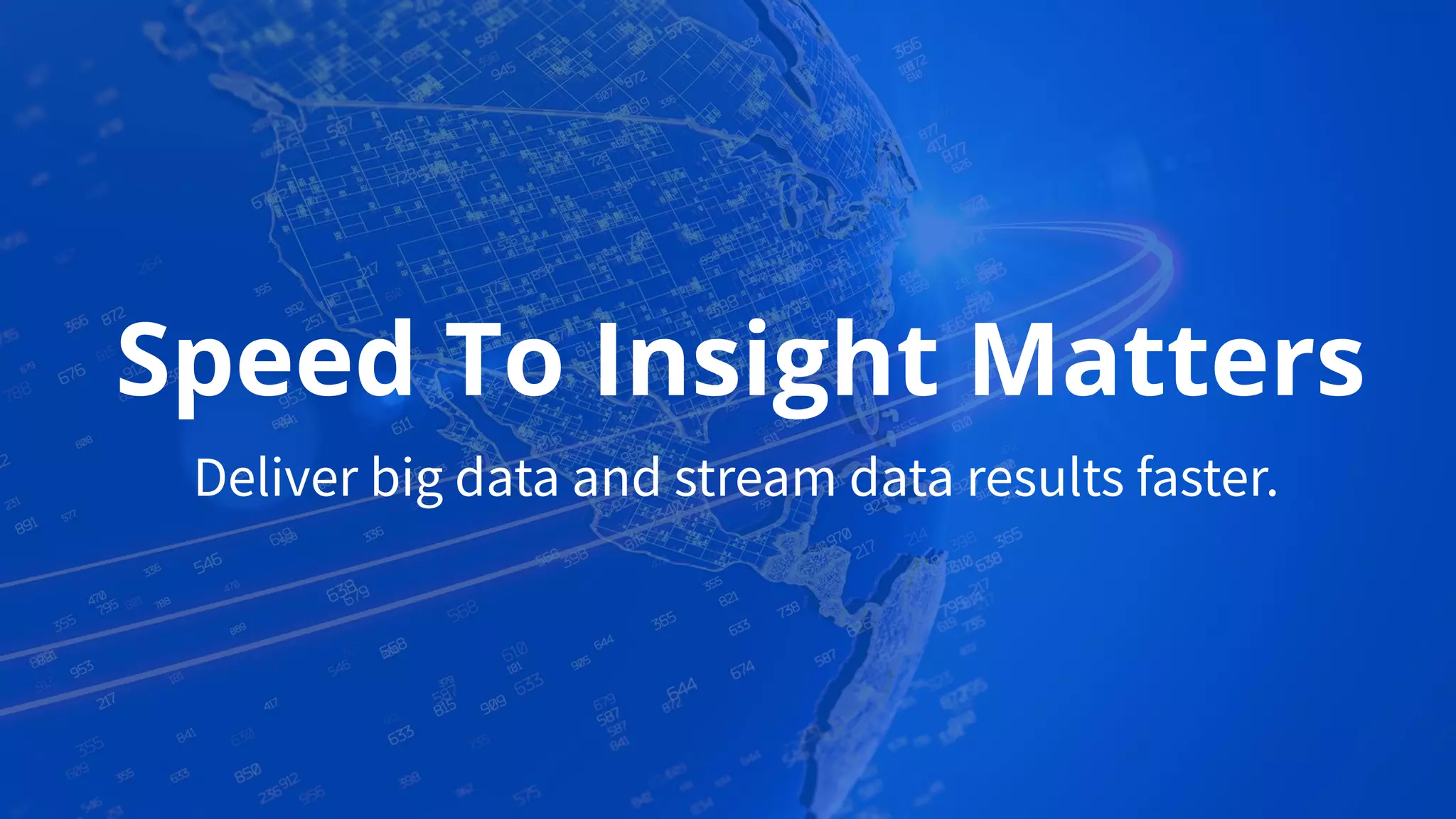 Speed To Insight Matters
Deliver big data and stream data results faster.
 