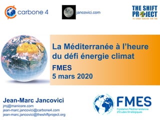 jancovici.com
La Méditerranée à l’heure
du défi énergie climat
Jean-Marc Jancovici
jmj@manicore.com
jean-marc.jancovici@carbone4.com
jean-marc.jancovici@theshiftproject.org
FMES
5 mars 2020
 