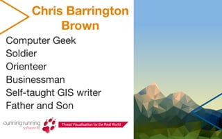 Chris Barrington
Brown
Computer Geek
Soldier
Orienteer
Businessman
Self-taught GIS writer
Father and Son
 
