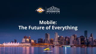 Mobile:
The Future of Everything
 