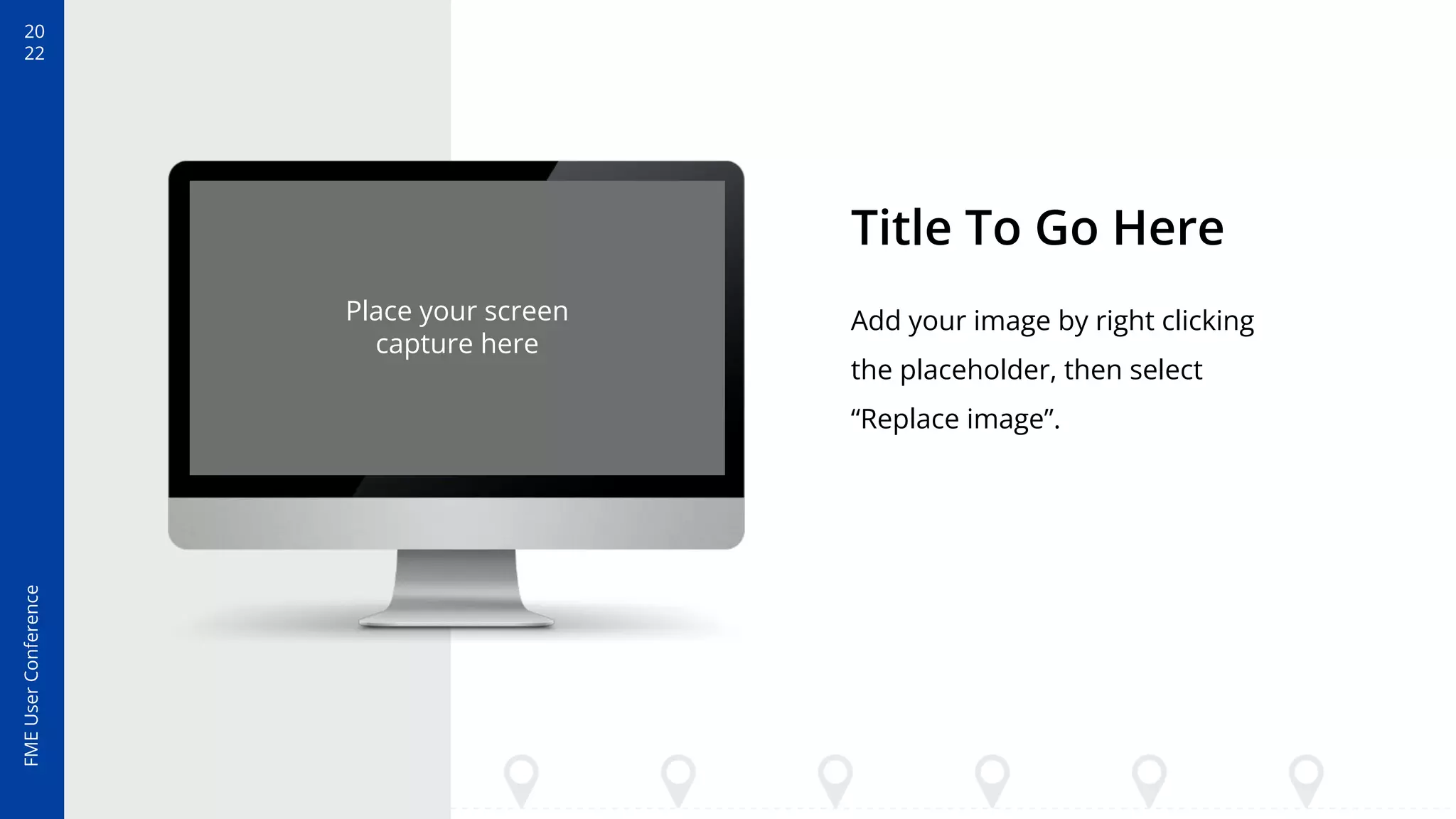 20
22
FME
User
Conference
Title To Go Here
Add your image by right clicking
the placeholder, then select
“Replace image”.
Place your screen
capture here
 