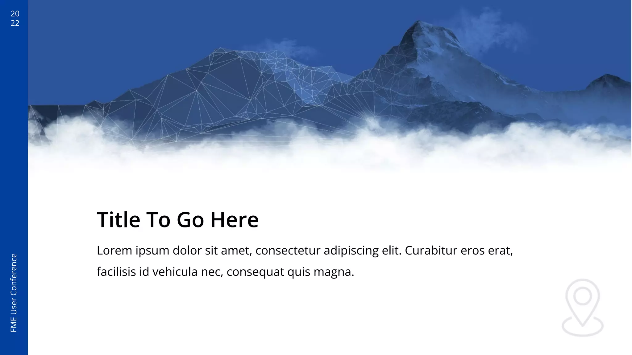 20
22
FME
User
Conference
Title To Go Here
Lorem ipsum dolor sit amet, consectetur adipiscing elit. Curabitur eros erat,
facilisis id vehicula nec, consequat quis magna.
 