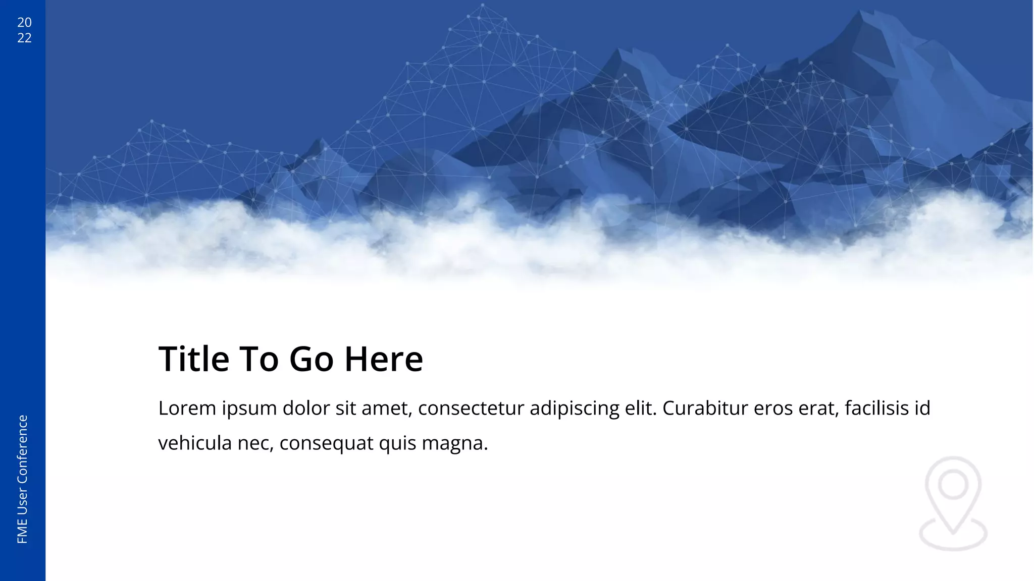 20
22
FME
User
Conference
Title To Go Here
Lorem ipsum dolor sit amet, consectetur adipiscing elit. Curabitur eros erat, facilisis id
vehicula nec, consequat quis magna.
 