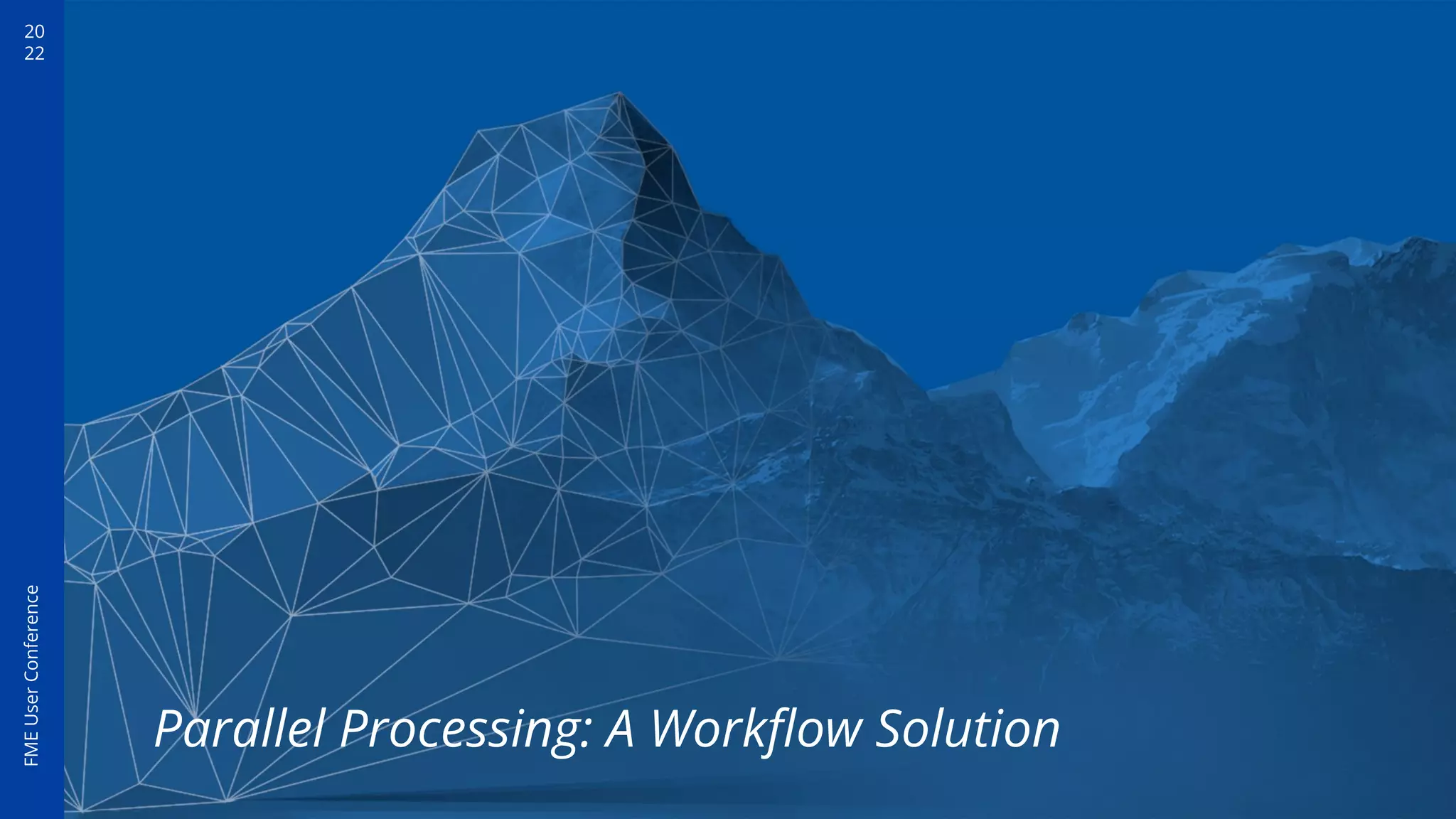 20
22
FME
User
Conference
Parallel Processing: A Workﬂow Solution
 