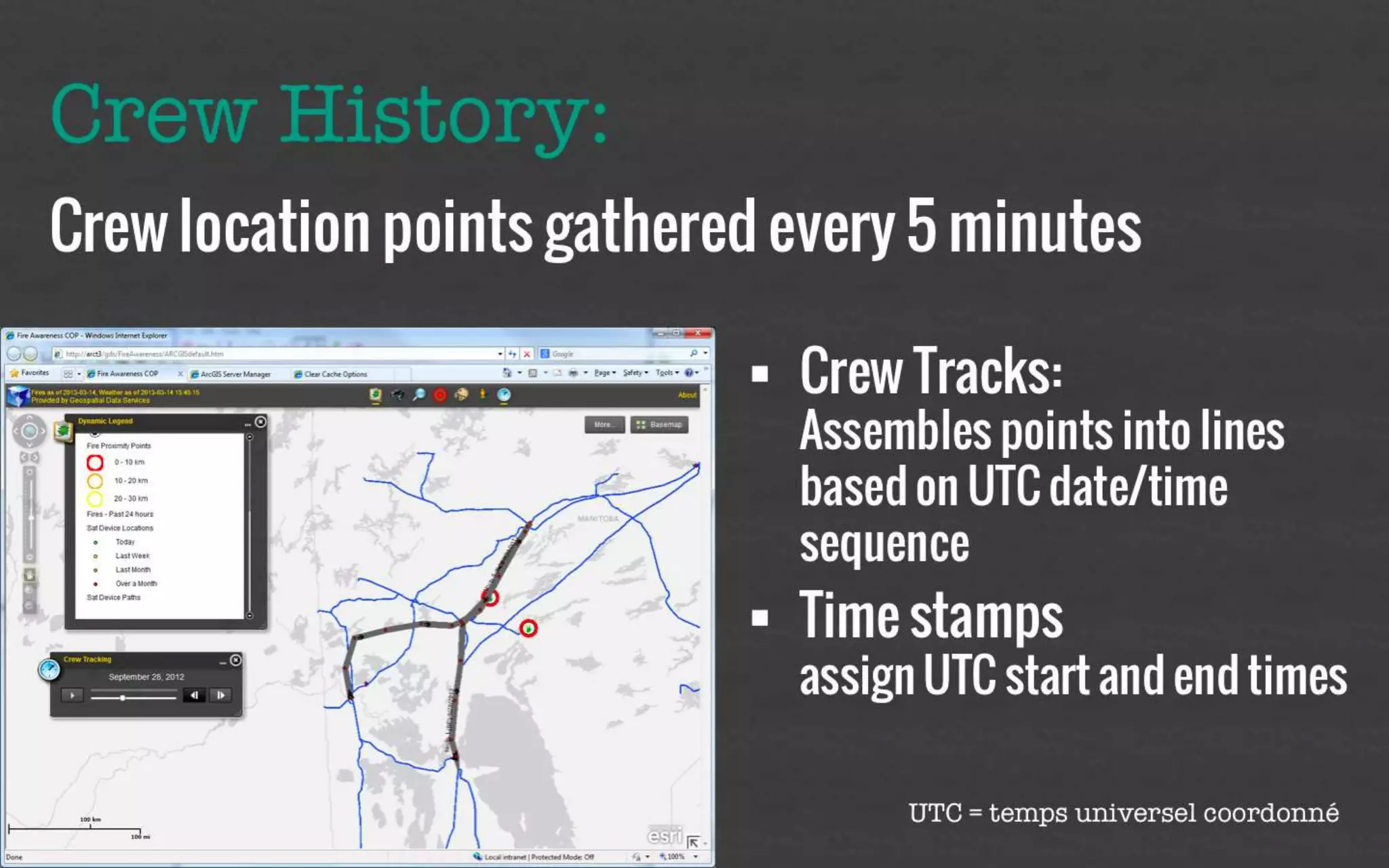 Crew History: 
Crew location points gathered every 5 minutes 
• Crew Tracks: 
Assembles points into lines 
based on UTC date/time 
sequence 
• Time stamps 
assign UTC start and end 
times 
UTC = temps universel coordonné 
 