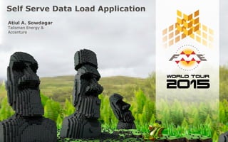 Self Serve Data Load Application
Atiul A. Sowdagar
Talisman Energy &
Accenture
 