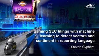 Gaming SEC filings with machine
learning to detect vectors and
sentiment in reporting language
Steven Cyphers
 