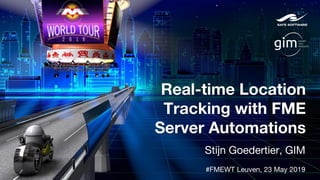 Real-time Location
Tracking with FME
Server Automations
Stijn Goedertier, GIM
#FMEWT Leuven, 23 May 2019
 