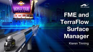 FME and
TerraFlow
Surface
Manager
Kieren Tinning
 