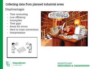 Collecting data from planned industrial areas
- Time consuming
- Low efficiency
- Incomplete
- Time gaps
- Room for errors
- Hard to trace conversions
- Interpretation
Disadvantages
 