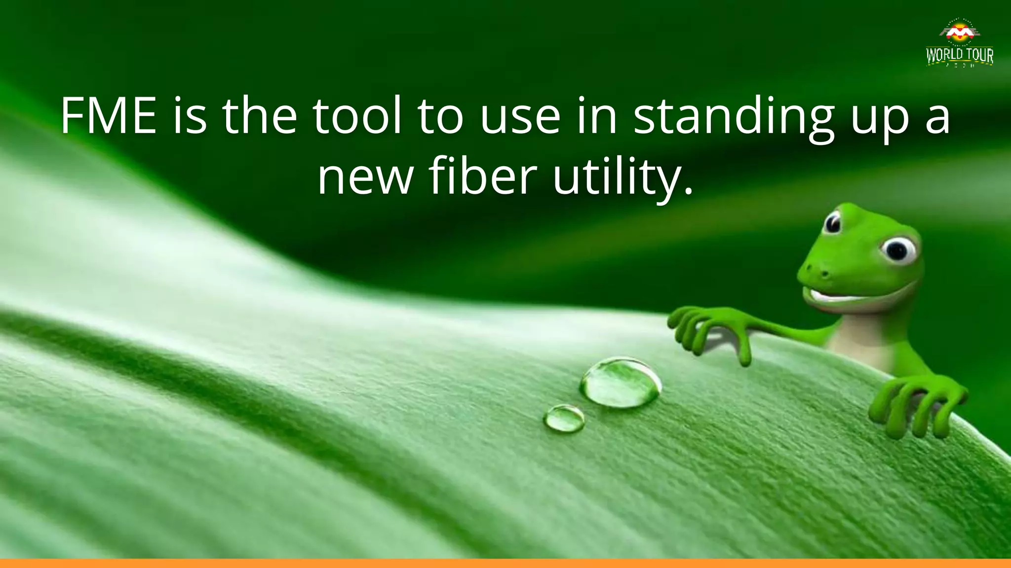 FME is the tool to use in standing up a
new fiber utility.
 