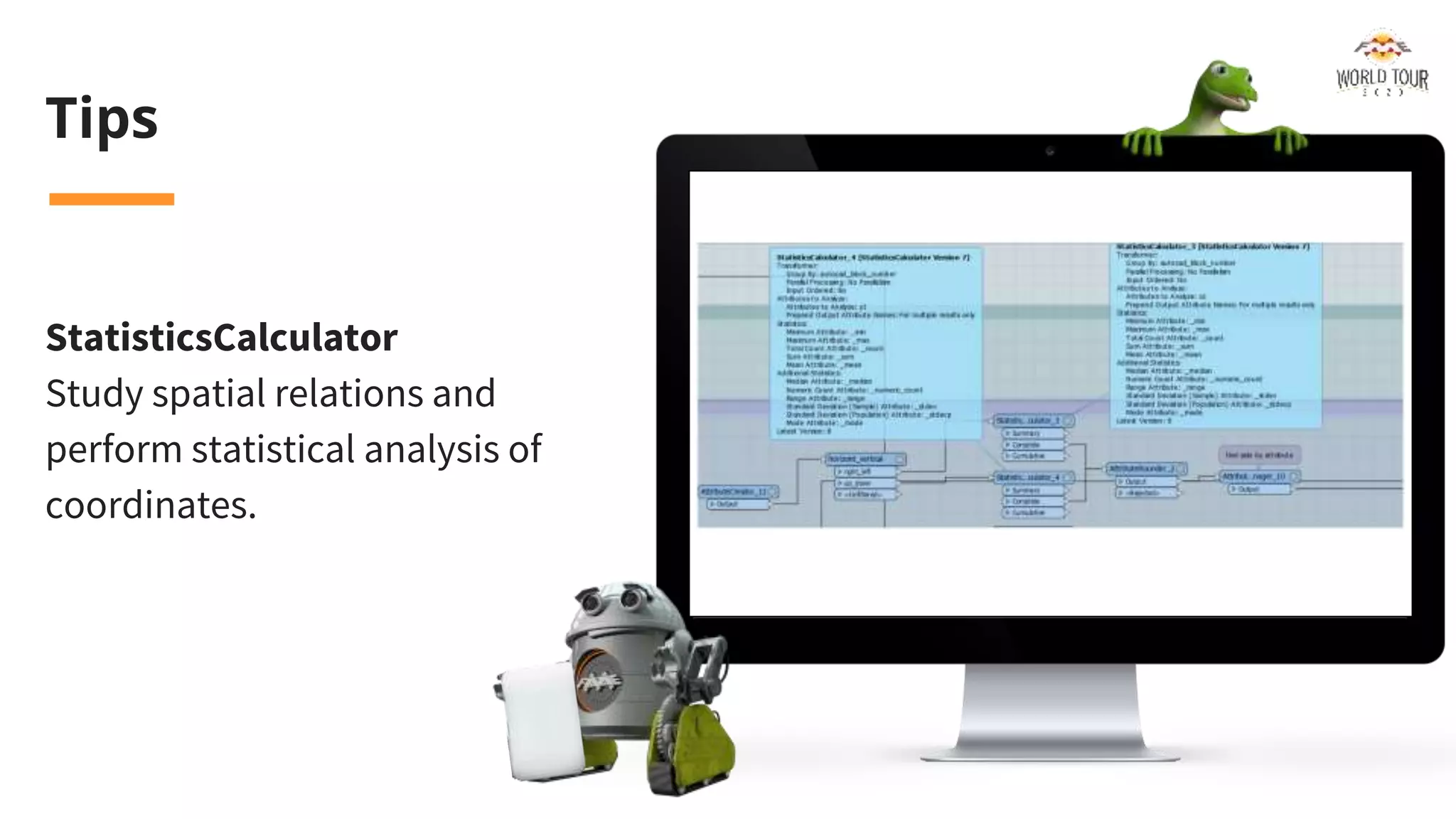 Tips
StatisticsCalculator
Study spatial relations and
perform statistical analysis of
coordinates.
 