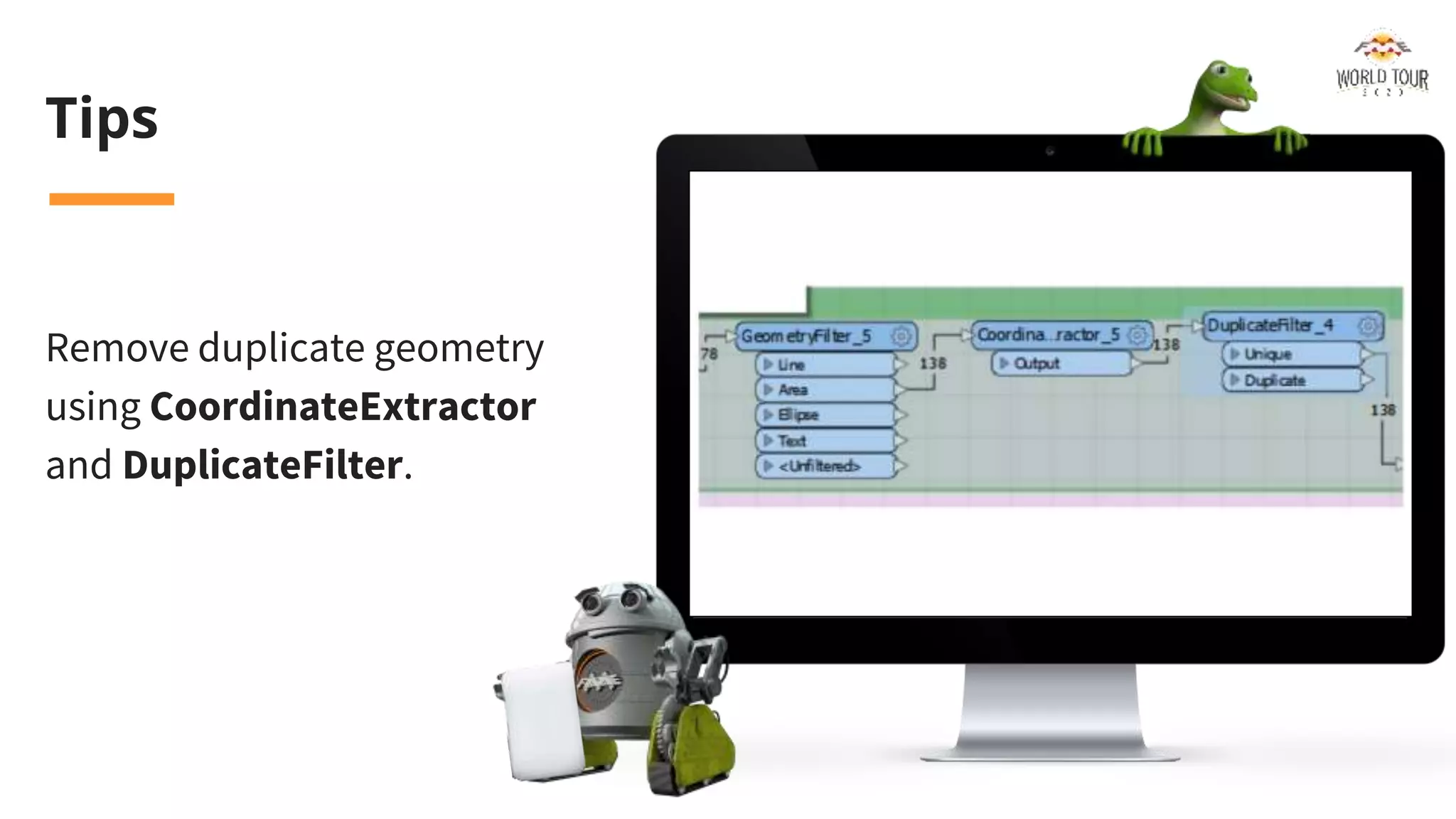 Tips
Remove duplicate geometry
using CoordinateExtractor
and DuplicateFilter.
 
