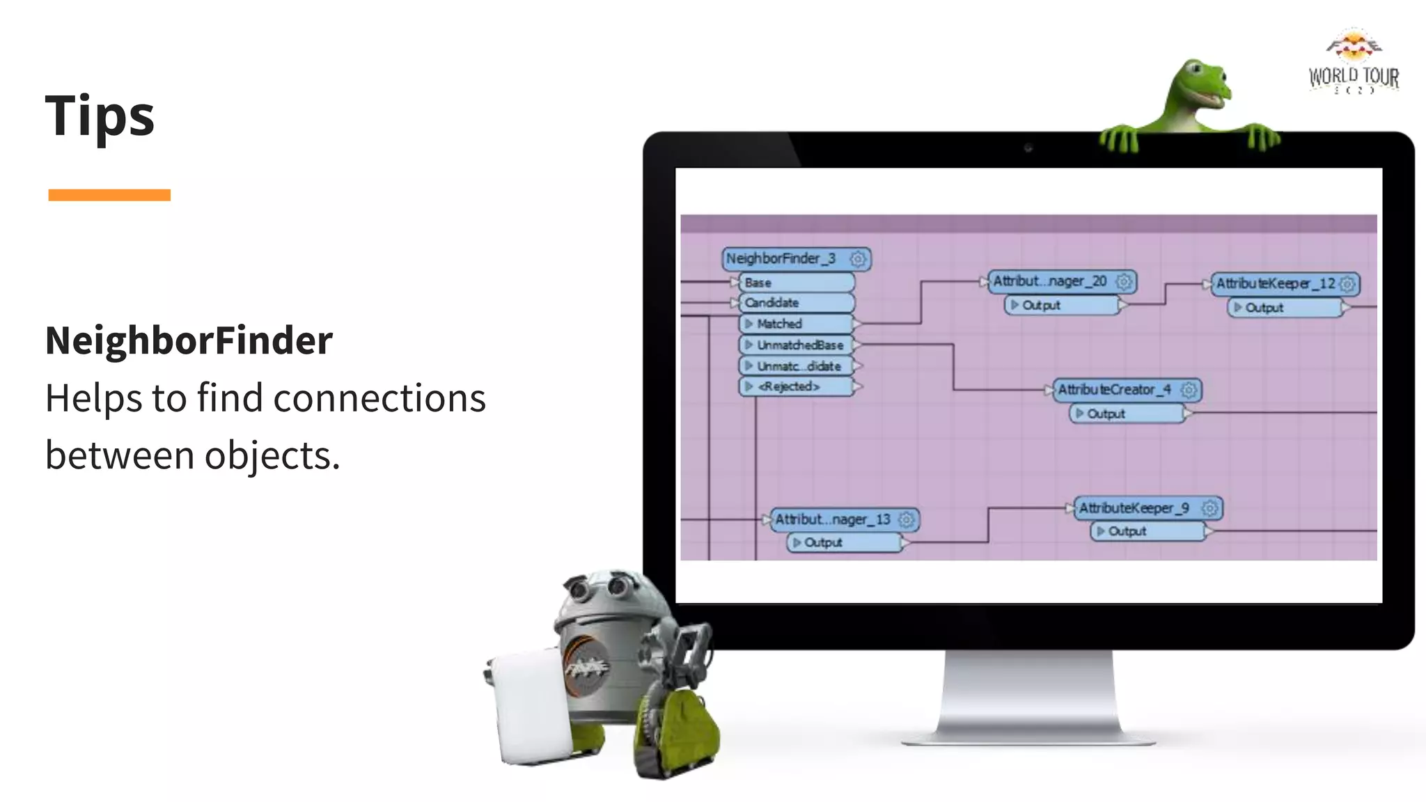 Tips
NeighborFinder
Helps to find connections
between objects.
 