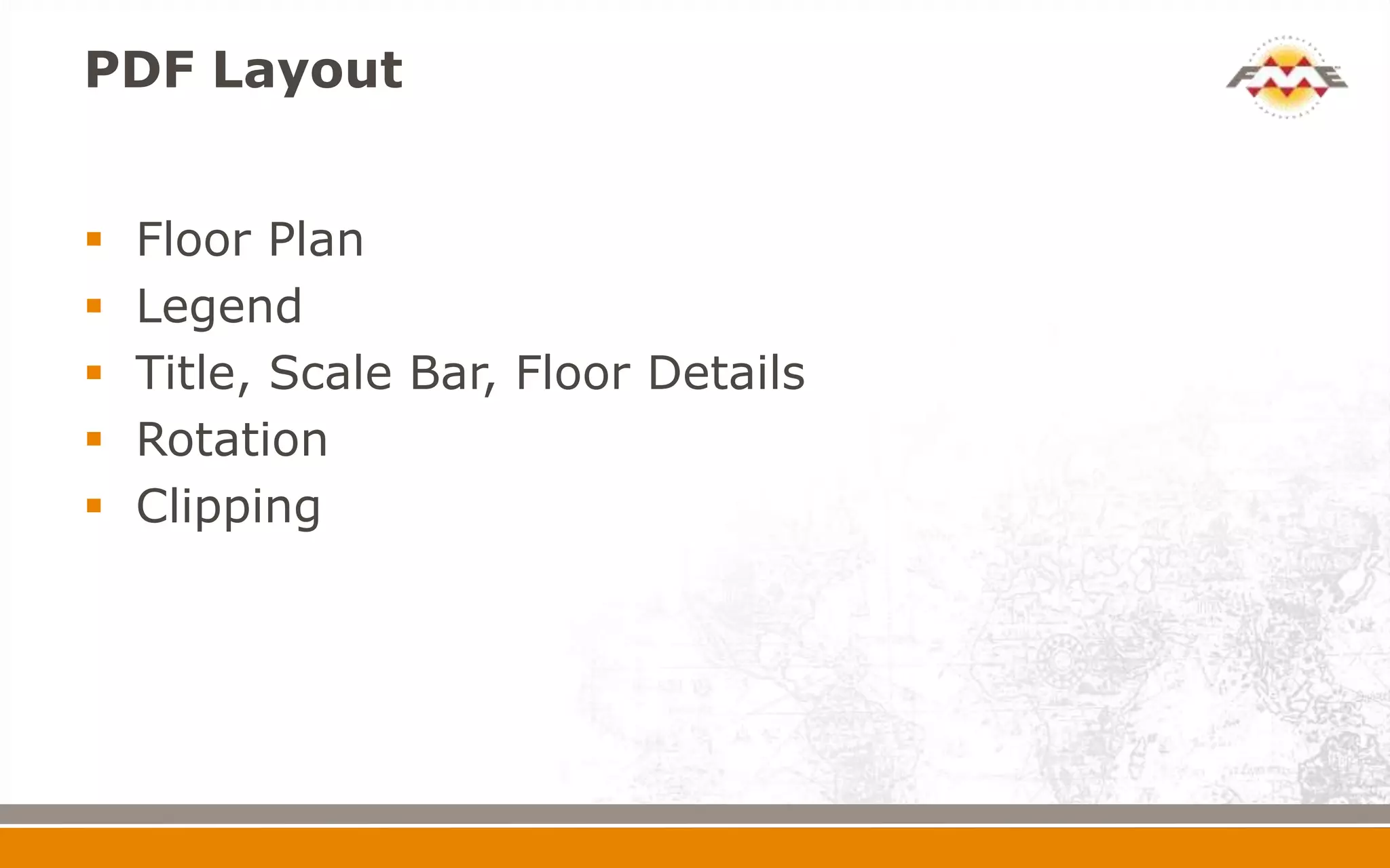 PDF Layout
 Floor Plan
 Legend
 Title, Scale Bar, Floor Details
 Rotation
 Clipping
 