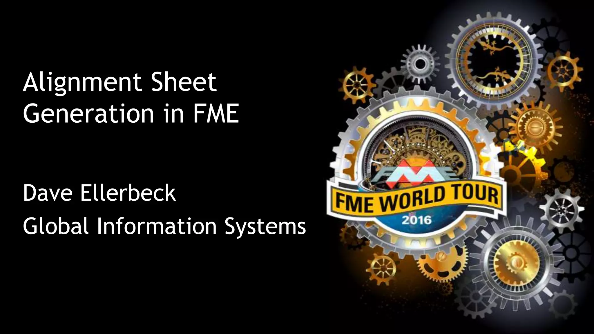 Alignment Sheet
Generation in FME
Dave Ellerbeck
Global Information Systems