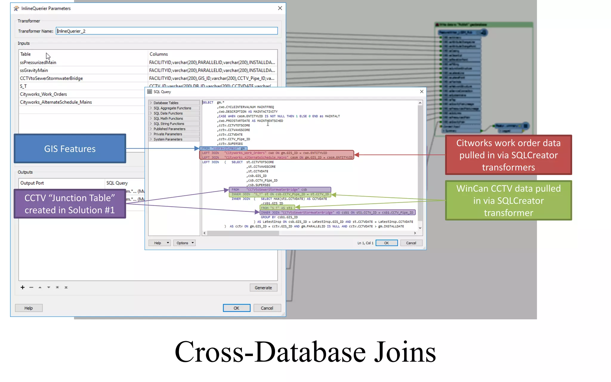 Cross-Database Joins
Citworks work	order	data	
pulled	in	via	SQLCreator
transformers
GIS	Features
WinCan CCTV	data	pulled	
in	via	SQLCreator
transformer
CCTV	“Junction	Table”	
created	in	Solution	#1
 