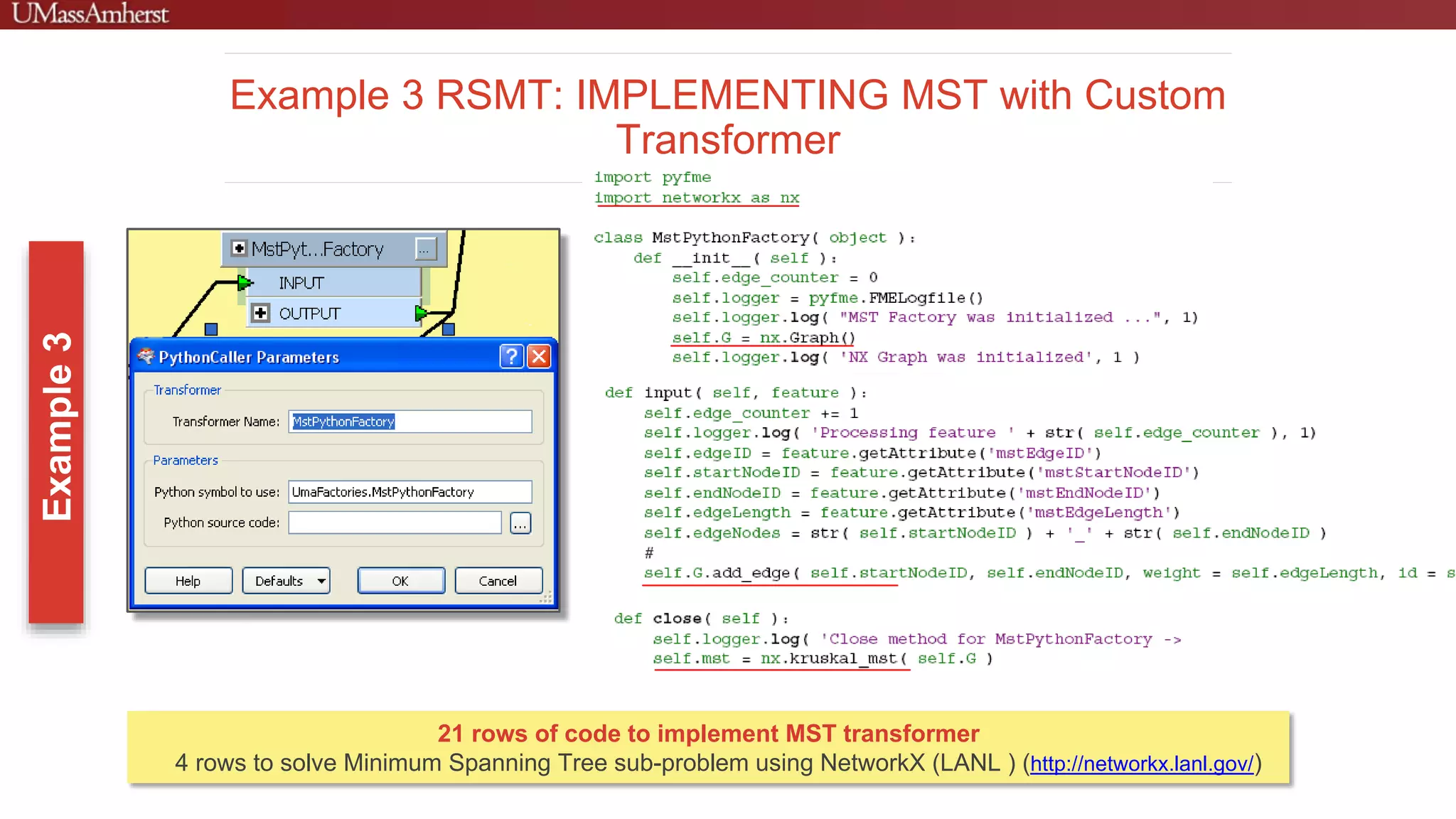 21 rows of code to implement MST transformer
4 rows to solve Minimum Spanning Tree sub-problem using NetworkX (LANL ) (http://networkx.lanl.gov/)
Example 3 RSMT: IMPLEMENTING MST with Custom
Transformer
 
