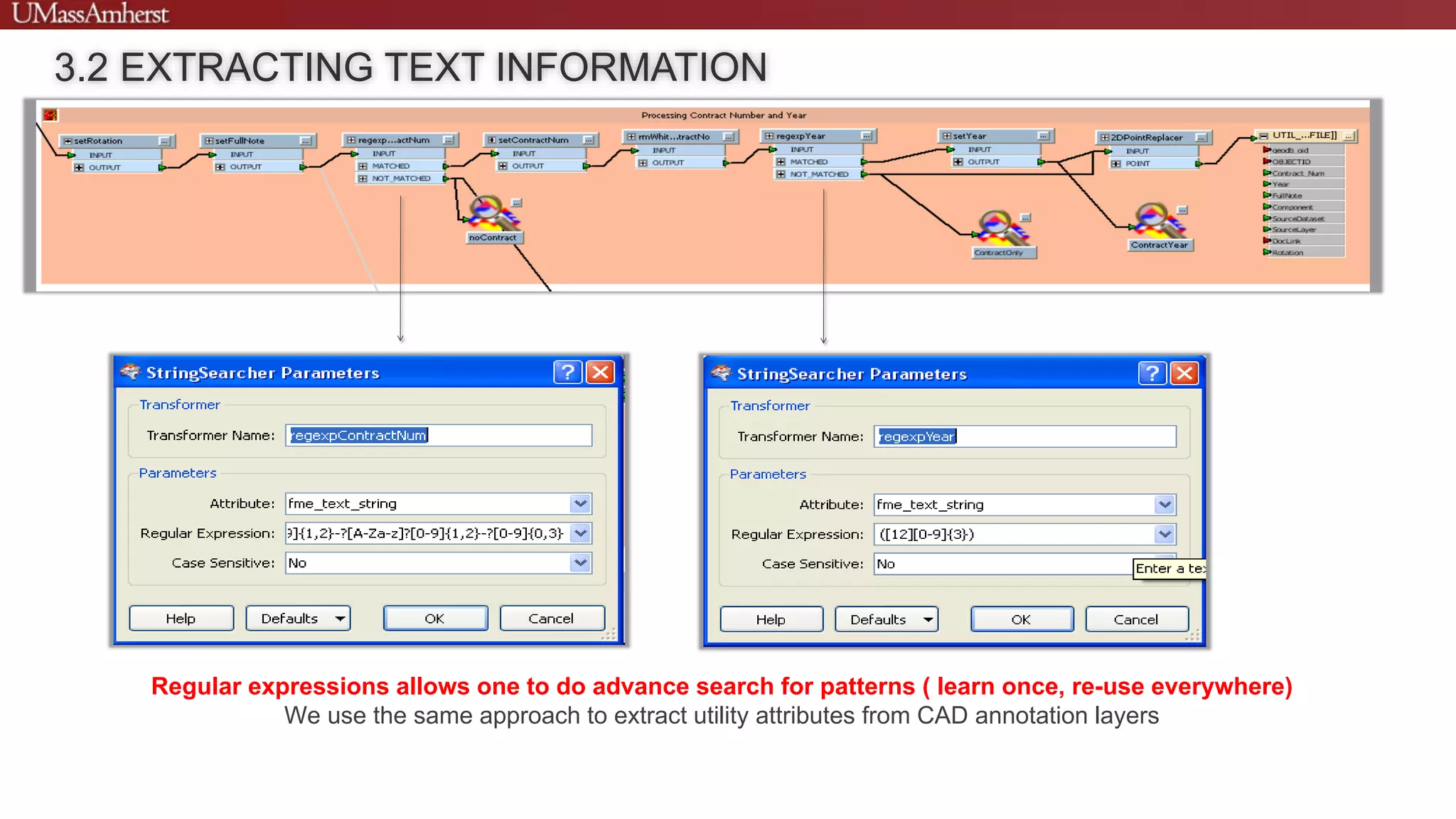Regular expressions allows one to do advance search for patterns ( learn once, re-use everywhere)
We use the same approach to extract utility attributes from CAD annotation layers
3.2 EXTRACTING TEXT INFORMATION
 