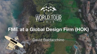 FME at a Global Design Firm (HOK)
David Baldacchino
 