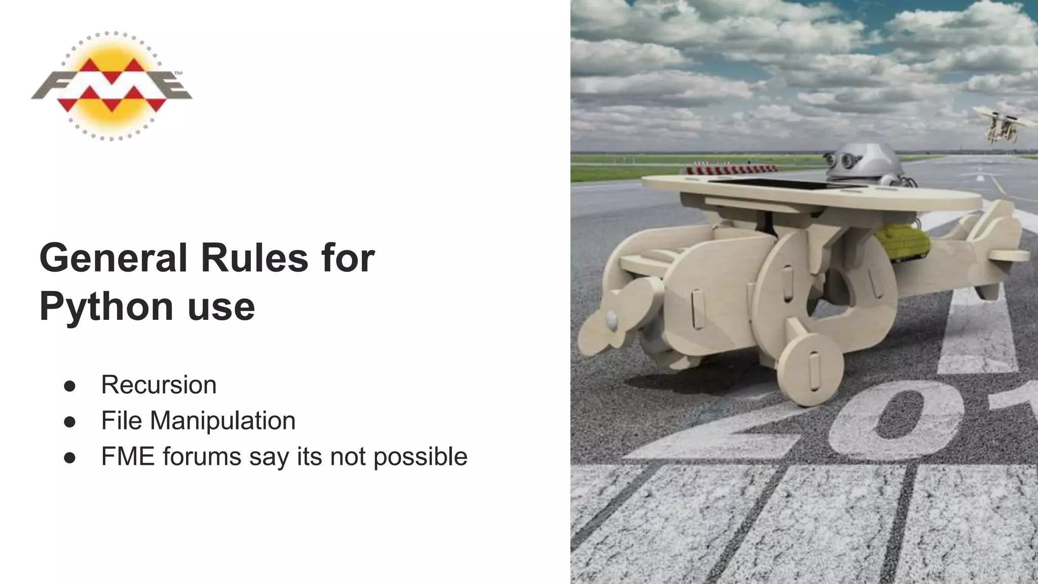 General Rules for
Python use
● Recursion
● File Manipulation
● FME forums say its not possible
 