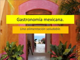 Gastronomía mexicana. Una alimentación saludable. 