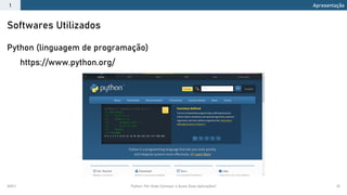 2021.1 Python: Por Onde Começar e Quais Suas Aplicações? 10
Python (linguagem de programação)
https://www.python.org/
Softwares Utilizados
Apresentação
1
 