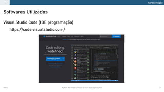2021.1 Python: Por Onde Começar e Quais Suas Aplicações? 11
Visual Studio Code (IDE programação)
https://code.visualstudio.com/
Softwares Utilizados
Apresentação
1
 