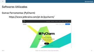 2021.1 Python: Por Onde Começar e Quais Suas Aplicações? 14
Outras Ferramentas (PyCharm)
https://www.jetbrains.com/pt-br/pycharm/
Softwares Utilizados
Apresentação
1
 