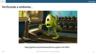 2021.1 Python: Por Onde Começar e Quais Suas Aplicações? 32
Verificando o ambiente...
Aplicações
4
https://github.com/orlewilson/oficina-python-fmf-2021.1
 